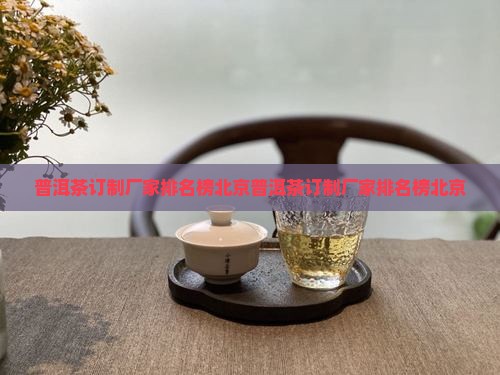 普洱茶订制厂家排名榜北京