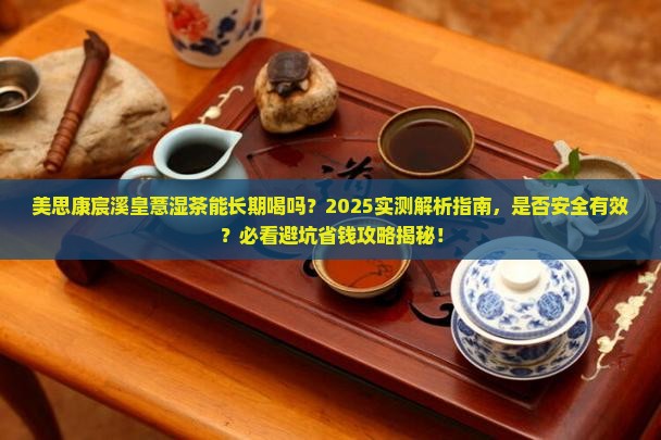 美思康宸溪皇薏湿茶能长期喝吗