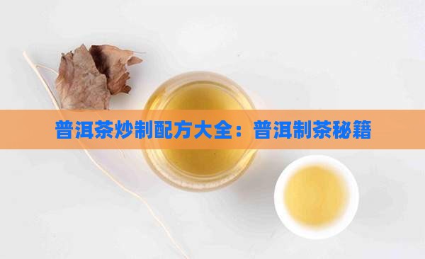 云南普洱茶炒制配方大全