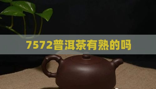 7572普洱茶有熟的吗