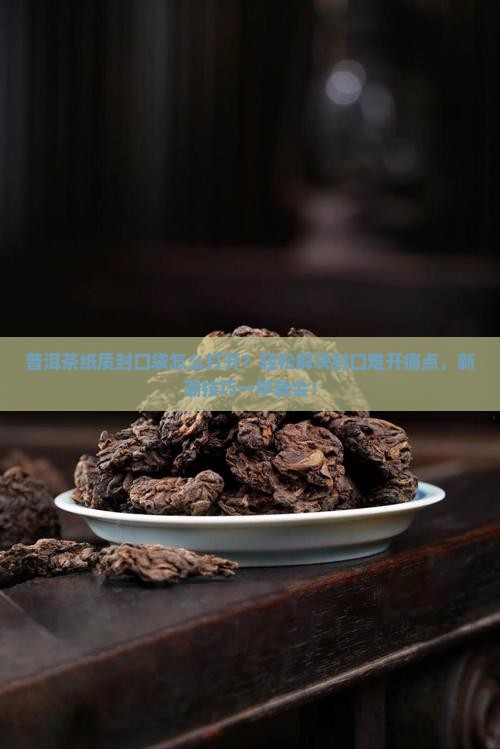 普洱茶纸质封口袋怎么打开