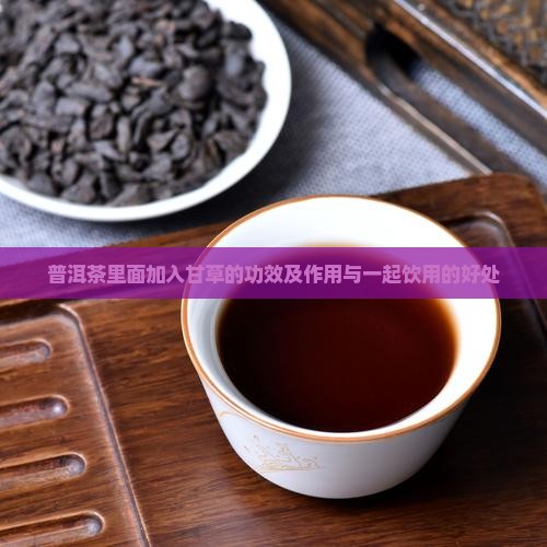 普洱茶里面加入甘草的功效