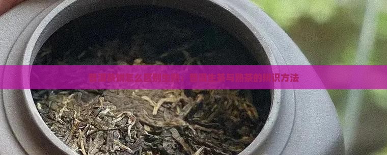 普洱茶饼生熟怎么分 普洱茶饼生熟怎么分