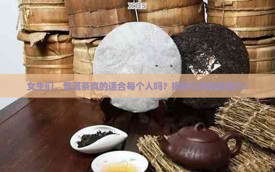 普洱茶很多人都能喝吗女生 普洱茶很多人都能喝吗女生