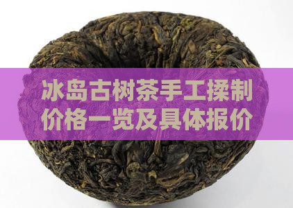 冰岛古树茶手工揉制价格