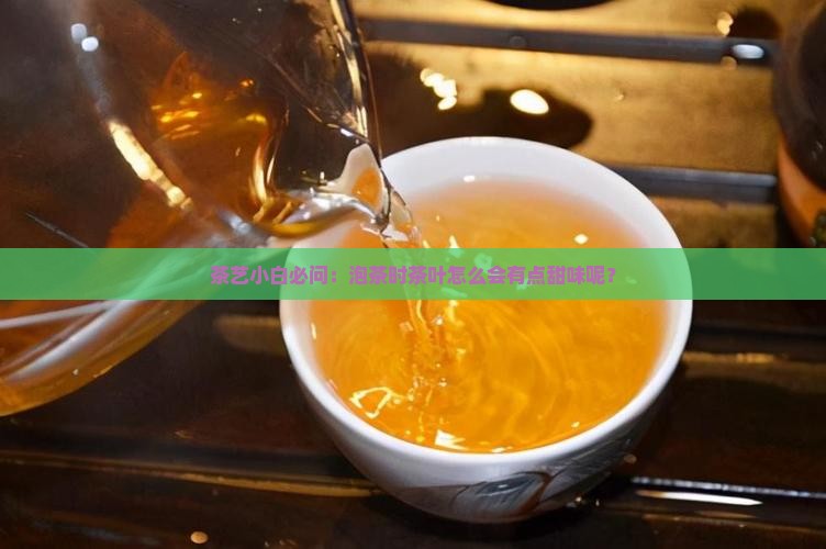 茶叶有点甜是什么原因 茶叶有点甜是什么原因