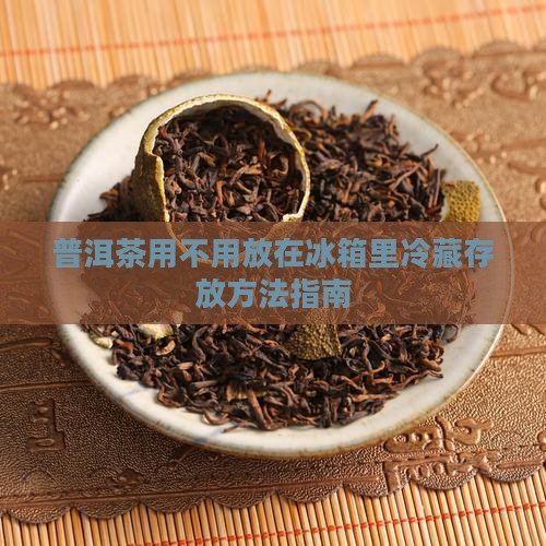 普洱茶用不用放在冰箱里