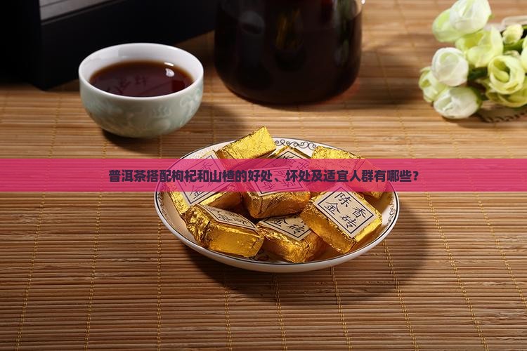 普洱茶加枸杞和山楂干好吗