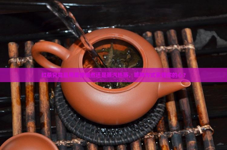 红茶是煮还是蒸