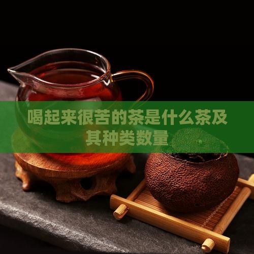 喝起来很苦的茶是什么茶 喝起来很苦的茶是什么茶