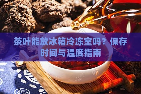 茶叶能放冰箱冷冻室吗