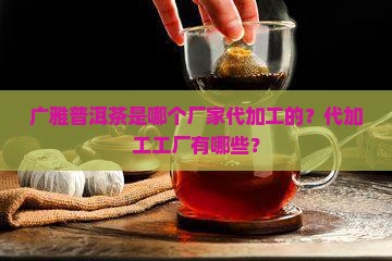 广雅普洱茶是哪个厂代加工