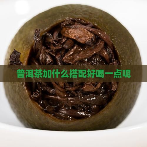 普洱茶加点啥好喝一点呢