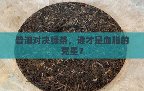 普洱茶降脂还是绿茶好