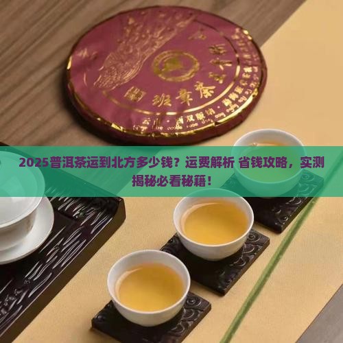 普洱茶运到北方多少钱