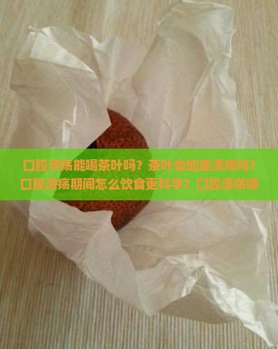 口腔溃疡能喝茶叶吗