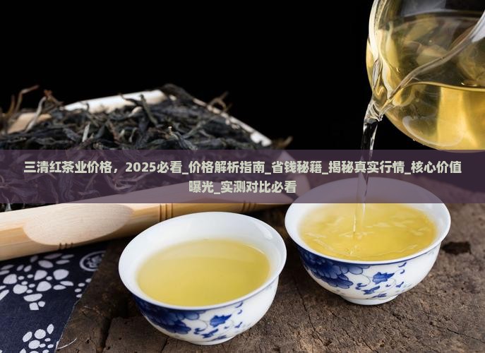 三清红茶业价格