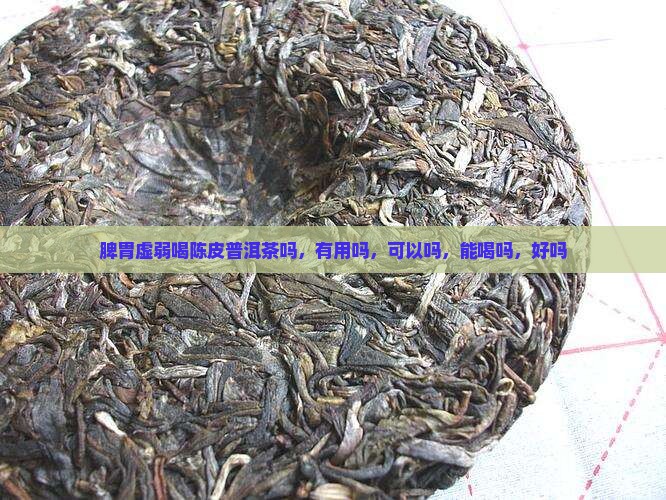 脾胃虚弱喝陈皮普洱茶吗