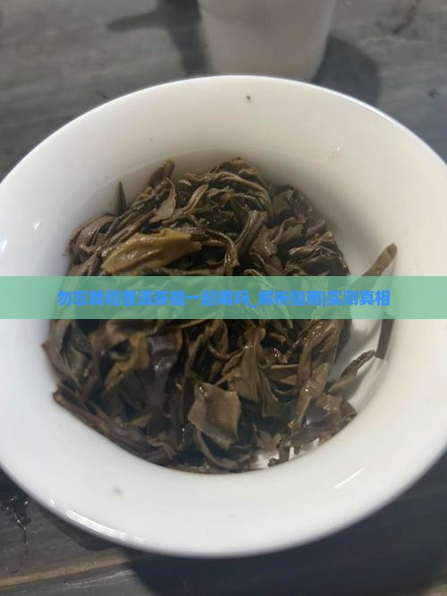 勿忘我和普洱茶能一起喝吗