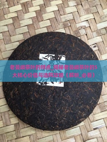 老曼峨茶叶的特点
