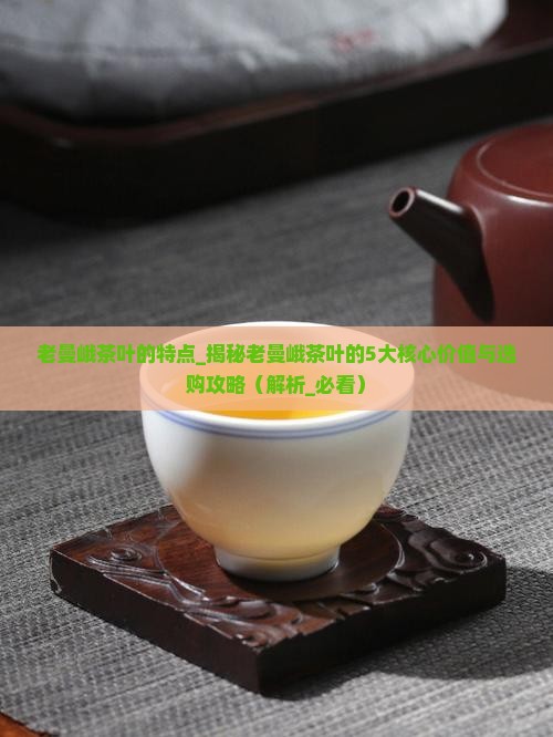 老曼峨茶叶的特点
