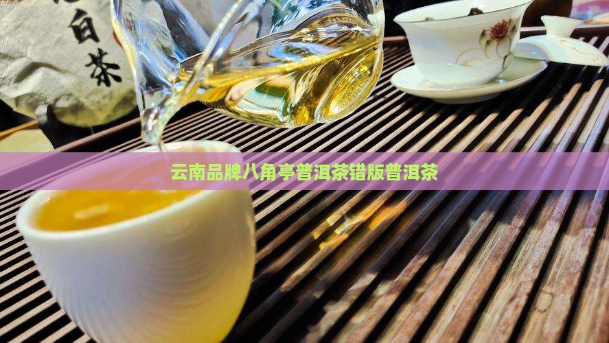 普洱的品牌错版八角亭普洱茶