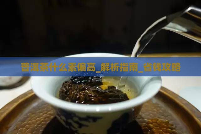 普洱茶什么素偏高