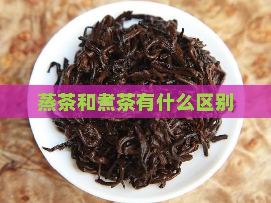 蒸茶和煮茶有什么区别