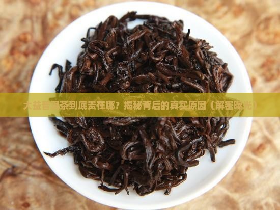 大益普洱茶为什么卖这么贵