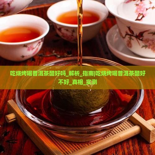 吃烧烤喝普洱茶醋好吗 吃烧烤喝普洱茶醋好吗