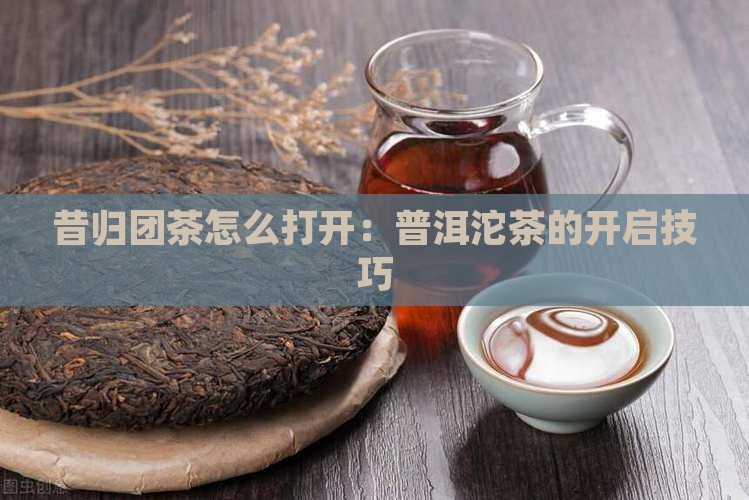 昔归团茶怎么打开