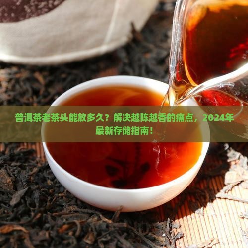普洱茶老茶头能放多久