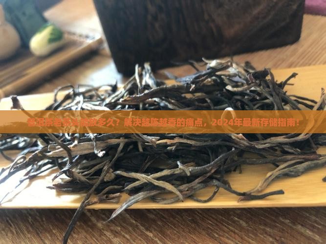 普洱茶老茶头能放多久
