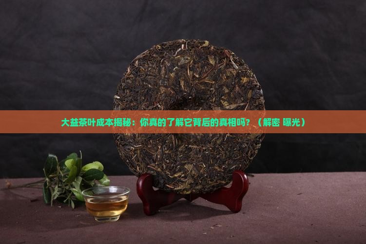 大益茶叶的成本结构