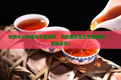 陈年普洱茶的饭前半小时喝