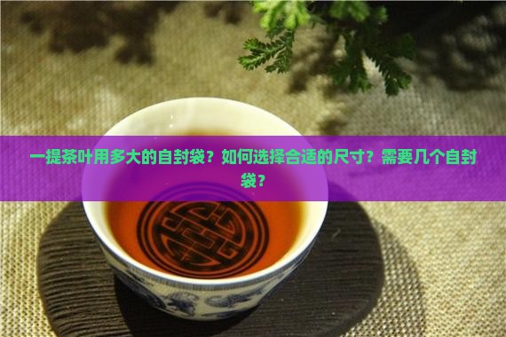 一提茶叶用多大的自封袋