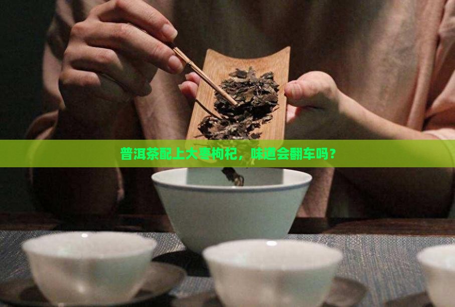普洱茶能泡大枣枸杞吗