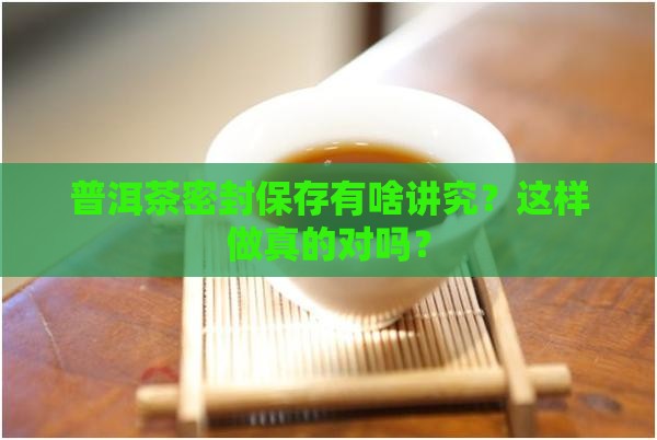 普洱茶密封段化怎么样 普洱茶密封段化怎么样