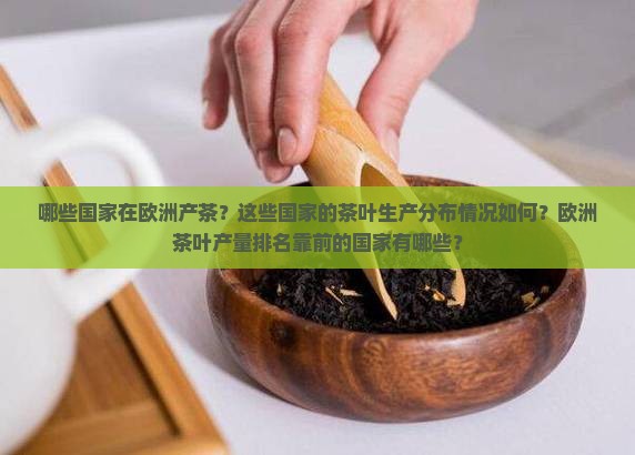 欧洲产茶的国家主要分布