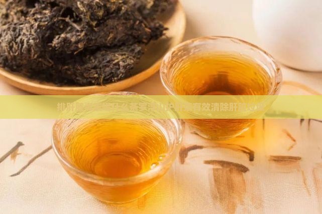 排肝脏毒素喝什么茶罗浮山护肝茶
