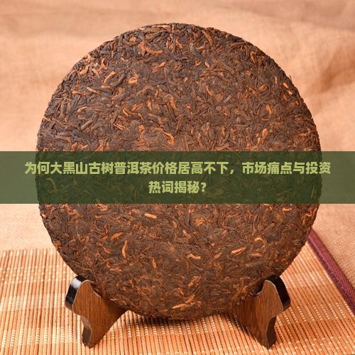 大黑山古树普洱茶价格 大黑山古树普洱茶价格