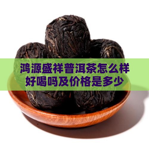 鸿源盛祥普洱茶怎么样好喝吗