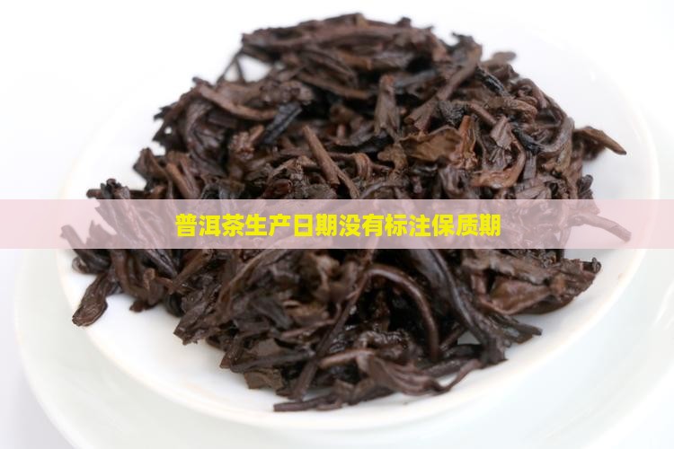 普洱茶没有标注保质期