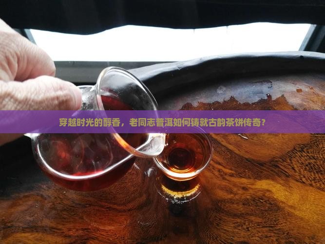 老同志普洱茶古韵茶饼