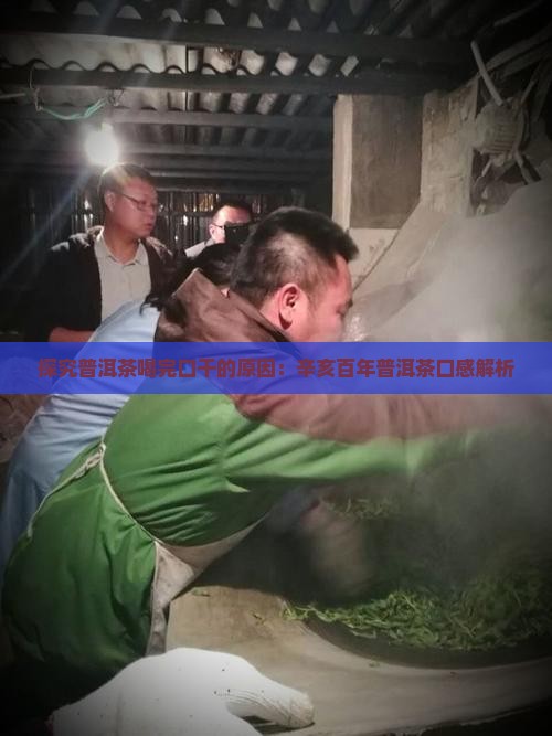 普洱喝完感觉口发干辛亥百年普洱