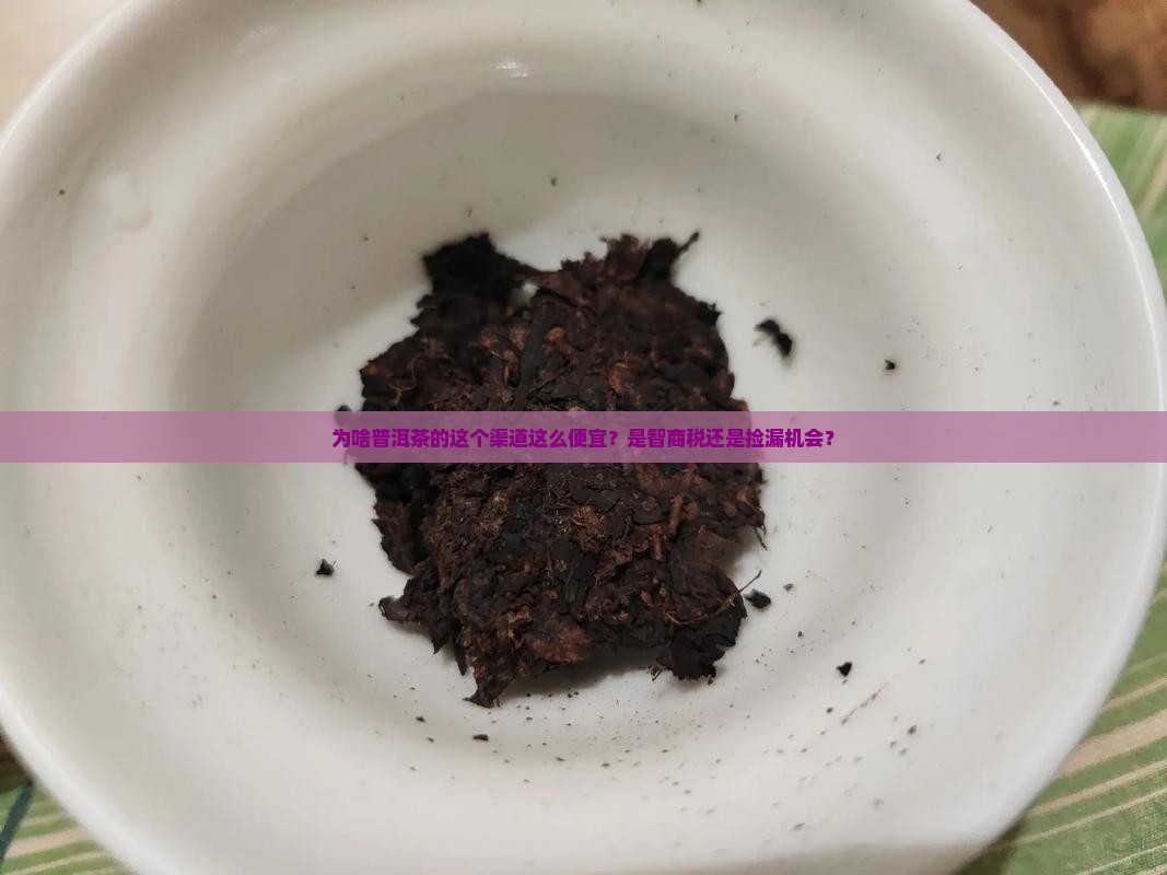 为什么普洱茶有渠道会便宜