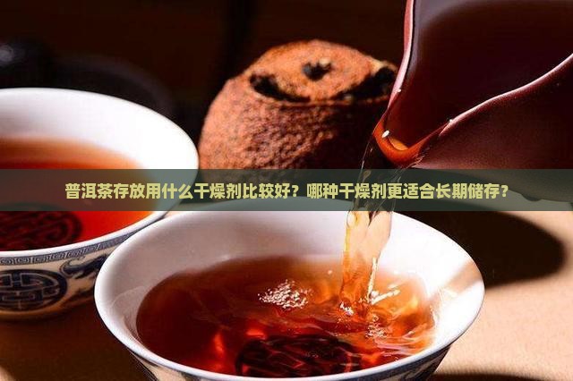 普洱茶存放什么干燥剂好 普洱茶存放什么干燥剂好