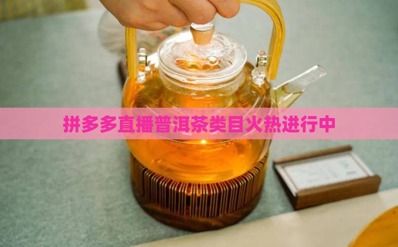 拼多多直播普洱茶类目