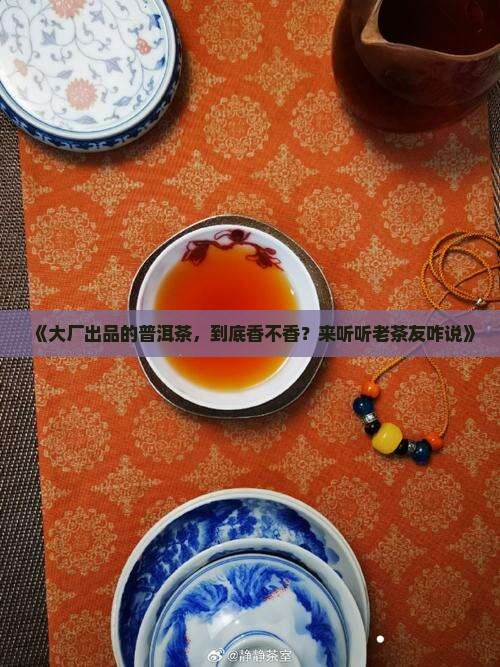 大厂普洱茶评测
