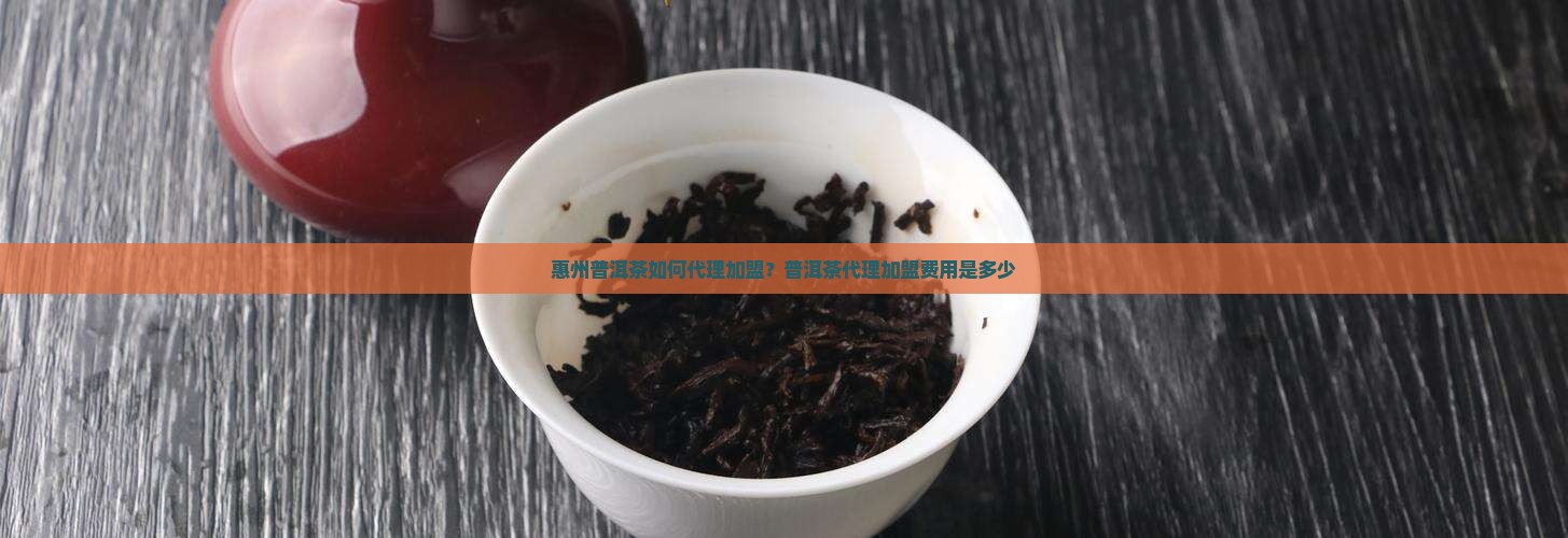 惠州普洱茶如何代理加盟